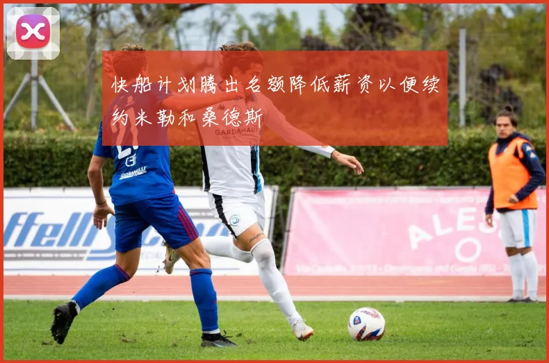 快船计划腾出名额降低薪资以便续约米勒和桑德斯