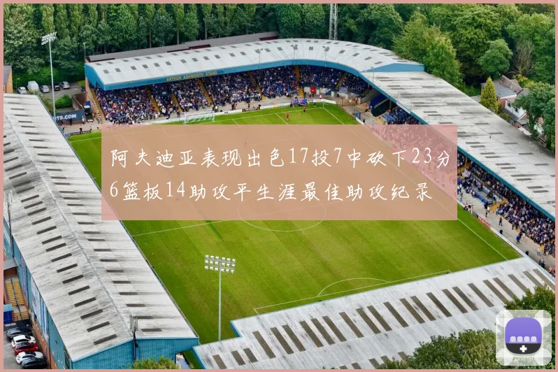 阿夫迪亚表现出色17投7中砍下23分6篮板14助攻平生涯最佳助攻纪录